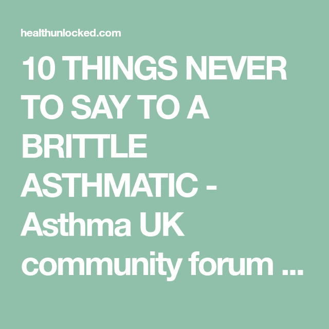 10 THINGS NEVER TO SAY TO A BRITTLE ASTHMATIC