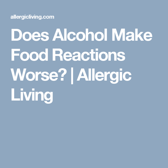 Does Alcohol Make Food Reactions Worse?