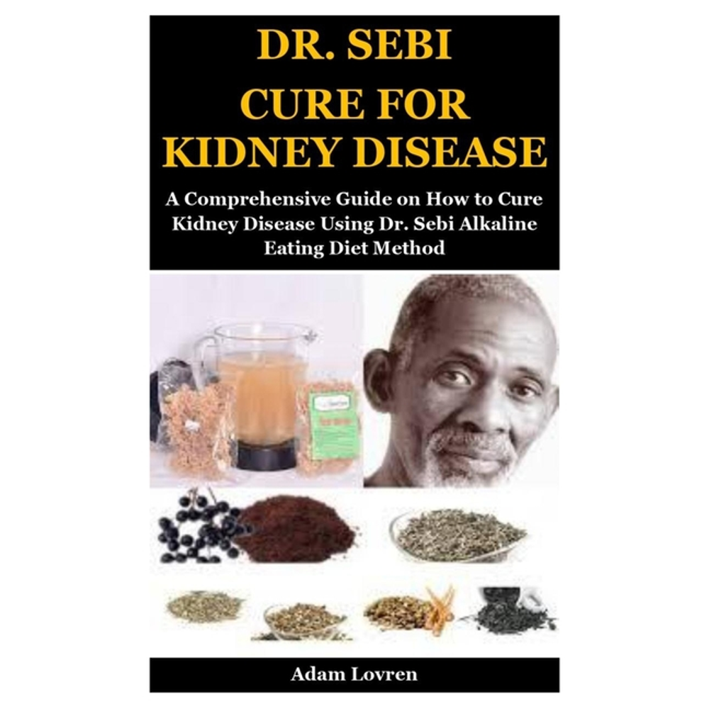 Dr. Sebi Cure for Kidney Disease : A Comprehensive Guide ...